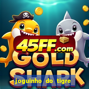 joguinho do tigre para ganhar dinheiro